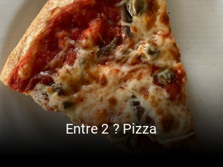 Entre 2 ? Pizza heures d'affaires